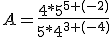 A=\frac{4*5^{5+(-2)}}{5*4^{3+(-4)}}